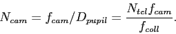 \begin{displaymath}N_{cam} = f_{cam} / D_{pupil} = \frac{N_{tel} f_{cam}}{f_{coll}}. \end{displaymath}