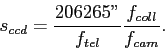 \begin{displaymath}s_{ccd} = \frac{206265''}{f_{tel}} \frac{f_{coll}}{f_{cam}}. \end{displaymath}